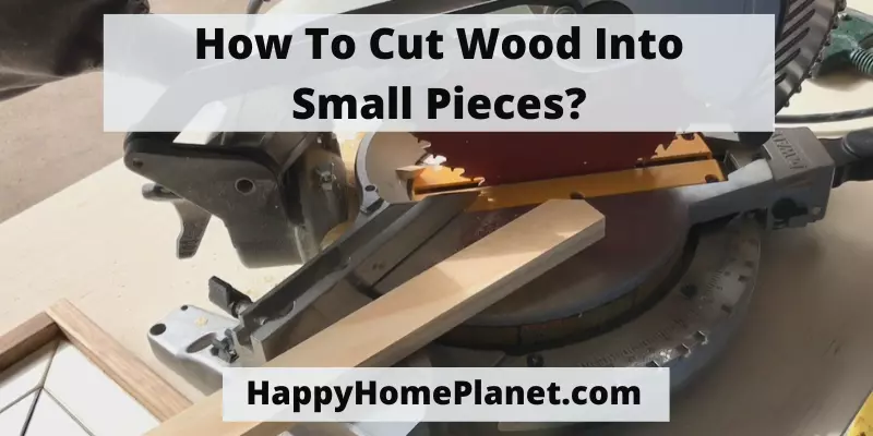 How To Cut Wood Into Small Pieces? [DIY Solution With Tips] - Happy ...