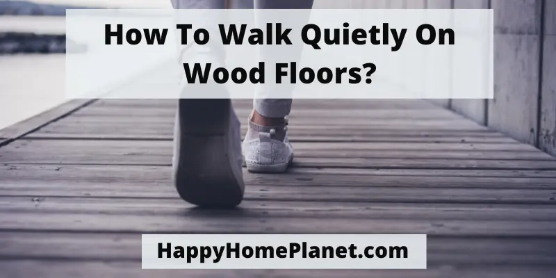 How To Walk Quietly On Wood Floors