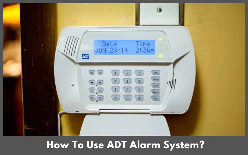 How To Use ADT Alarm System?