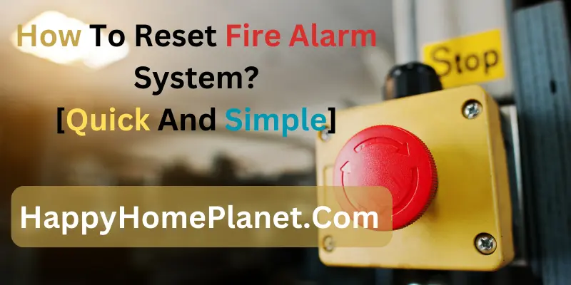 How To Reset Fire Alarm System? - Happy Home Planet