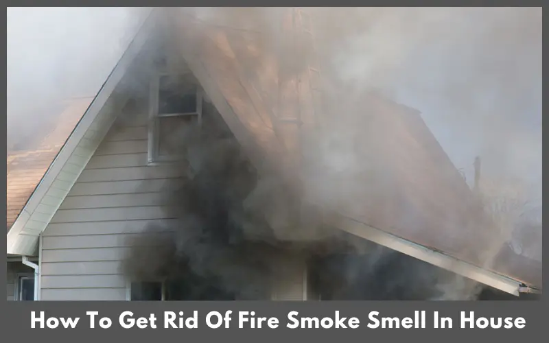 How To Get Rid Of Fire Smoke Smell In House