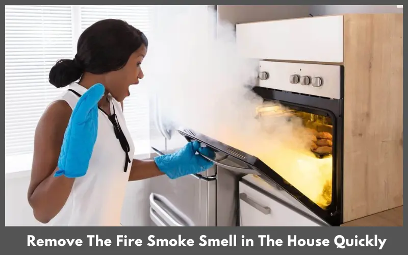 Some Effective Methods To Remove The Fire Smoke Smell in The House Quickly