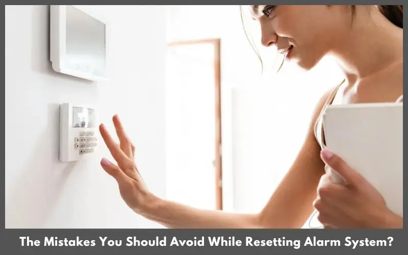 What Are The Mistakes You Should Avoid While Resetting Alarm System?