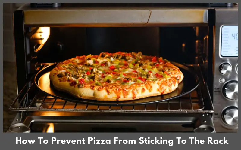 How To Prevent Pizza From Sticking To The Rack
