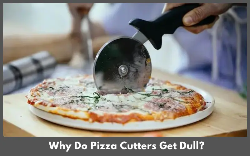 Why Do Pizza Cutters Get Dull