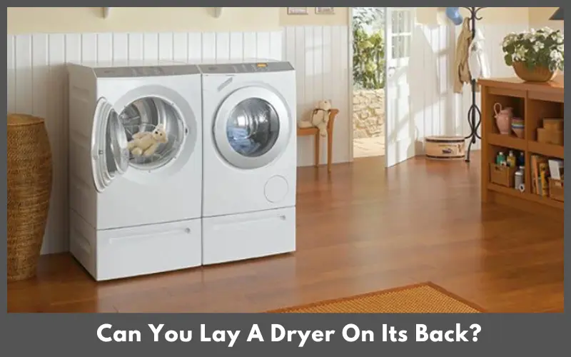 Can You Lay A Dryer On Its Back